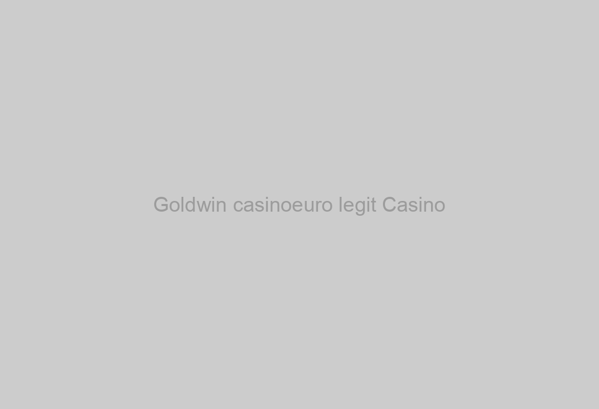 Goldwin casinoeuro legit Casino